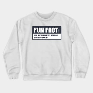 Fun Fact You are currently reading this statement Crewneck Sweatshirt